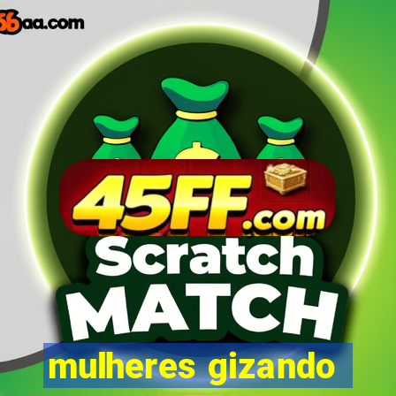 mulheres gizando